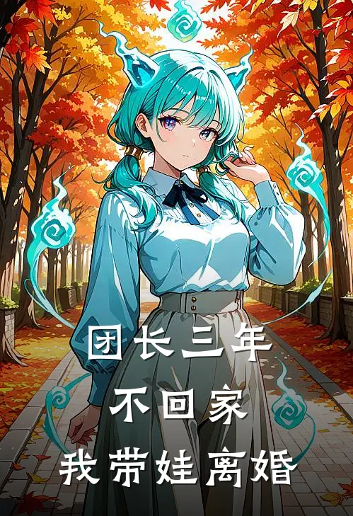 团长三年不回家，我带娃离婚(云昭羽秦岚芳)热门小说排行_完结版小说团长三年不回家，我带娃离婚云昭羽秦岚芳