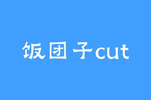 饭团子cut