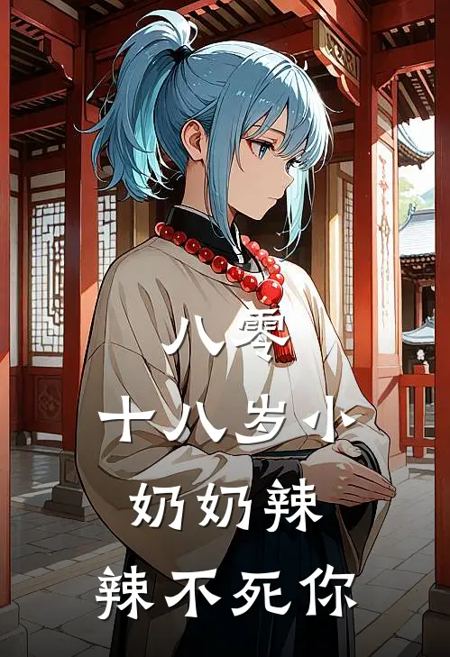 八零：十八岁小奶奶辣，辣不死你