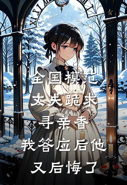 全国模范丈夫跪求寻亲香，我答应后他又后悔了(林耀祖林总)免费小说完结版_最新章节列表全国模范丈夫跪求寻亲香，我答应后他又后悔了(林耀祖林总)