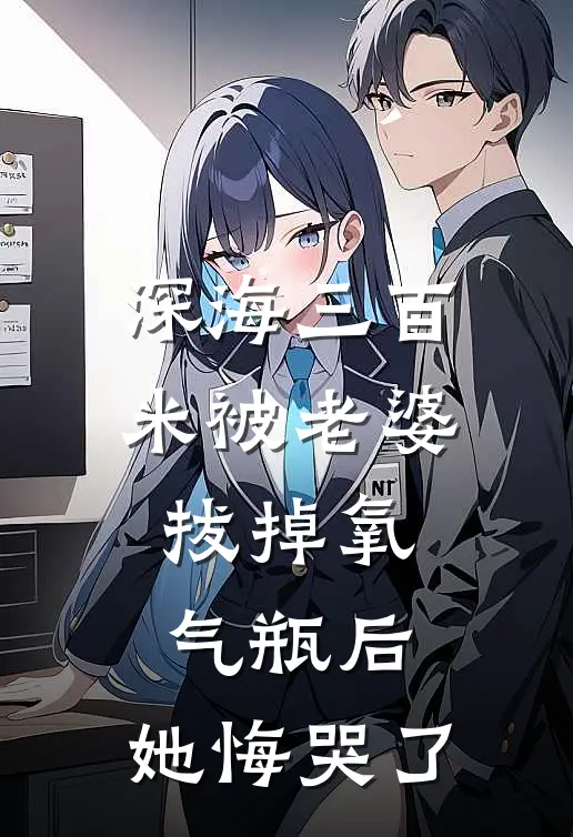 深海三百米被老婆拔掉氧气瓶后，她悔哭了余夏陆沉完结版小说_最新章节列表深海三百米被老婆拔掉氧气瓶后，她悔哭了(余夏陆沉)