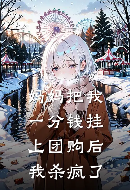 妈妈把我一分钱挂上团购后，我杀疯了刘桂兰徐明轩完结版免费阅读_妈妈把我一分钱挂上团购后，我杀疯了全章节免费在线阅读