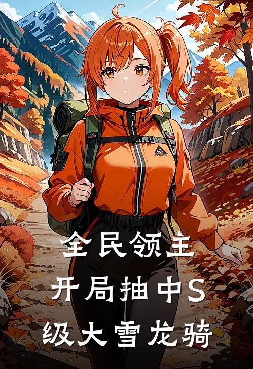 全民领主：开局抽中S级大雪龙骑(白辰王子恺)免费小说完结版_免费小说免费阅读全民领主：开局抽中S级大雪龙骑白辰王子恺