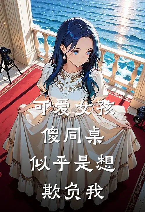 可爱女孩傻同桌，似乎是想欺负我