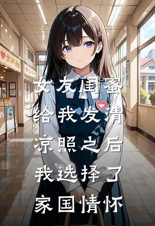 女友闺蜜给我发清凉照之后，我选择了家国情怀(上官清明珠)最新小说_免费阅读完整版小说女友闺蜜给我发清凉照之后，我选择了家国情怀(上官清明珠)