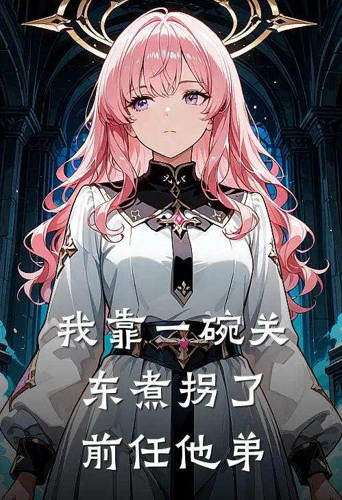 我靠一碗关东煮拐了前任他弟(宋北笙少年)完结的热门小说_全本免费完结小说我靠一碗关东煮拐了前任他弟(宋北笙少年)