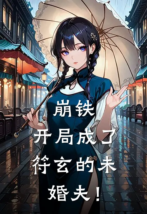 崩铁：开局成了符玄的未婚夫！椒丘青玄小说完整版免费阅读_最新章节列表崩铁：开局成了符玄的未婚夫！(椒丘青玄)