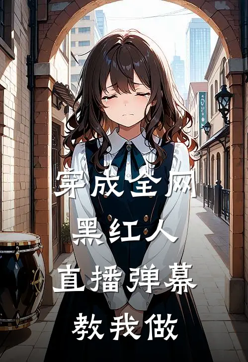 穿成全网黑红人，直播弹幕教我做(谢聿虞筝)最新热门小说_完结小说穿成全网黑红人，直播弹幕教我做(谢聿虞筝)