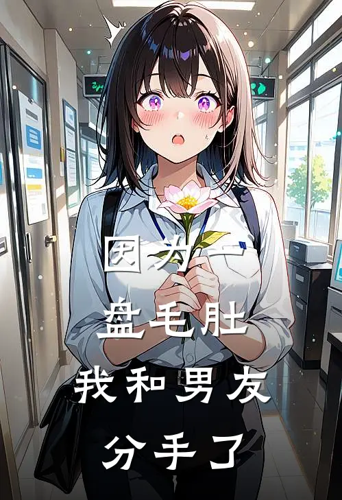 因为一盘毛肚，我和男友分手了(秦川青青)免费小说完结_最新推荐小说因为一盘毛肚，我和男友分手了(秦川青青)