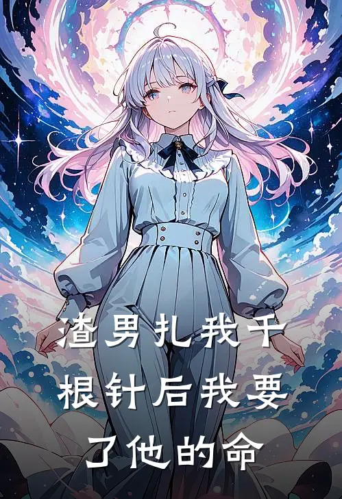 渣男扎我千根针后我要了他的命(程丞小曦)热门网络小说_小说推荐完结渣男扎我千根针后我要了他的命(程丞小曦)