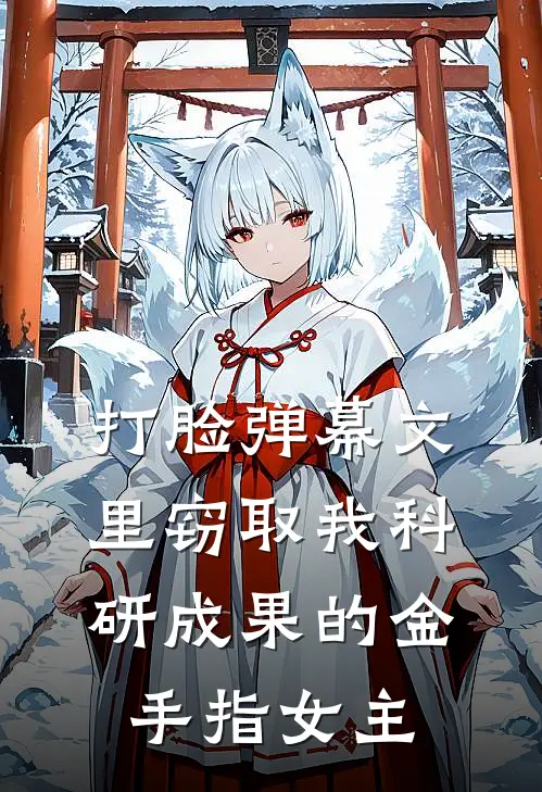 打脸弹幕文里窃取我科研成果的金手指女主(沈潇潇潇潇)最热门小说_全本完结小说打脸弹幕文里窃取我科研成果的金手指女主(沈潇潇潇潇)