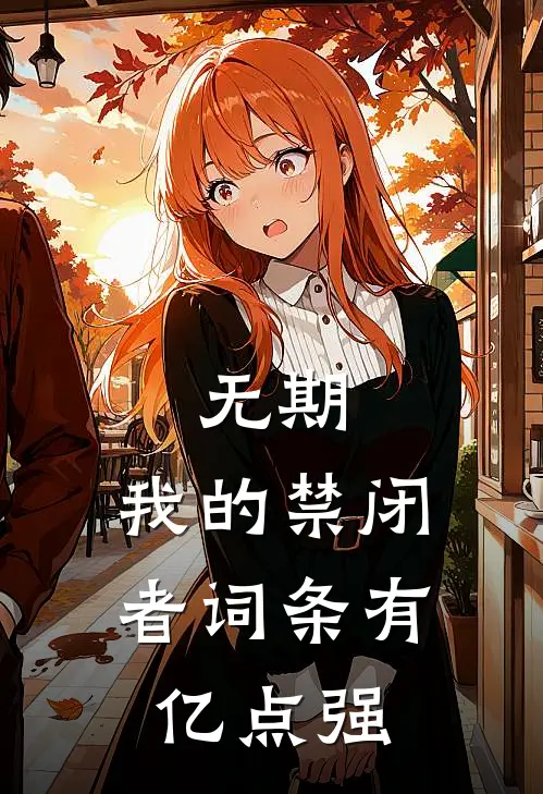 无期：我的禁闭者词条有亿点强(颜辰刘天问)最新完结小说推荐_热门小说排行榜无期：我的禁闭者词条有亿点强颜辰刘天问