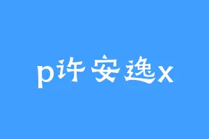 p许安逸x