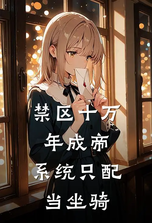 禁区十万年成帝，系统只配当坐骑苏墨夏芷嫣小说完结_免费小说全本禁区十万年成帝，系统只配当坐骑(苏墨夏芷嫣)