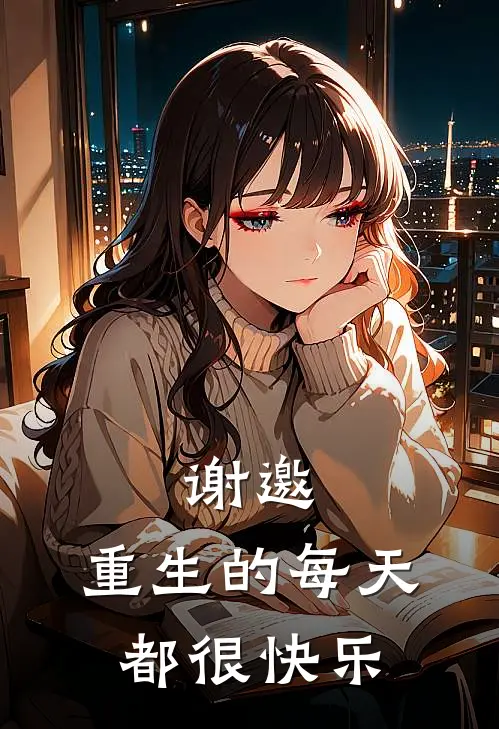 谢邀，重生的每天都很快乐云零林叔最新好看小说_最新完本小说谢邀，重生的每天都很快乐云零林叔