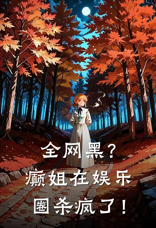 全网黑？癫姐在娱乐圈杀疯了！江倪王晨宇完结小说大全_免费热门小说全网黑？癫姐在娱乐圈杀疯了！(江倪王晨宇)