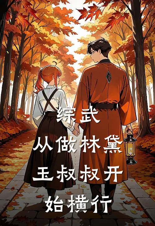 综武，从做林黛玉叔叔开始横行(林镇南林平之)完结小说推荐_免费小说综武，从做林黛玉叔叔开始横行(林镇南林平之)