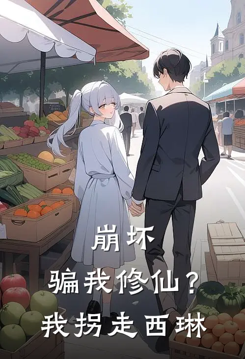 崩坏：骗我修仙？我拐走西琳(楚南西琳)免费小说大全_小说完结免费崩坏：骗我修仙？我拐走西琳楚南西琳