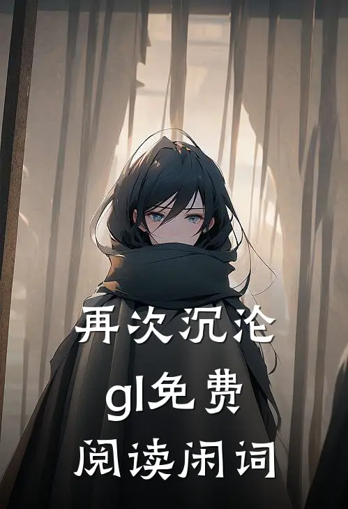 再次沉沦gl免费阅读闲词