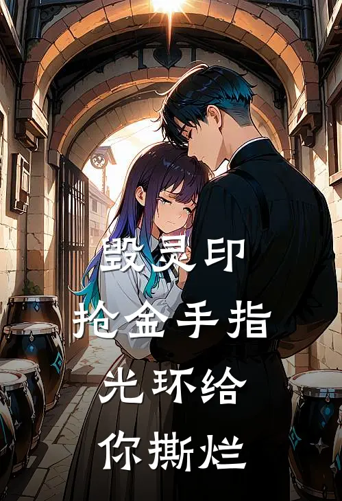 毁灵印，抢金手指，光环给你撕烂钟柔柔林烟好看的小说推荐完结_在哪看免费小说毁灵印，抢金手指，光环给你撕烂钟柔柔林烟