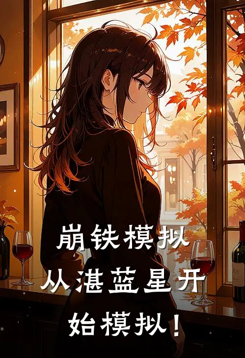 崩铁模拟：从湛蓝星开始模拟！阿基维利无忧免费小说阅读_免费小说大全崩铁模拟：从湛蓝星开始模拟！(阿基维利无忧)