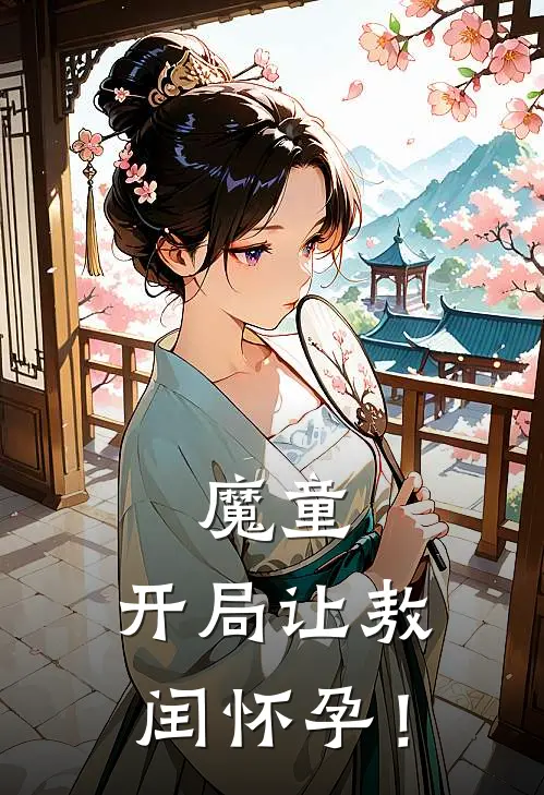 魔童：开局让敖闰怀孕！敖一帆敖闰免费小说全本阅读_小说免费完结魔童：开局让敖闰怀孕！敖一帆敖闰