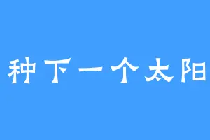 种下一个太阳