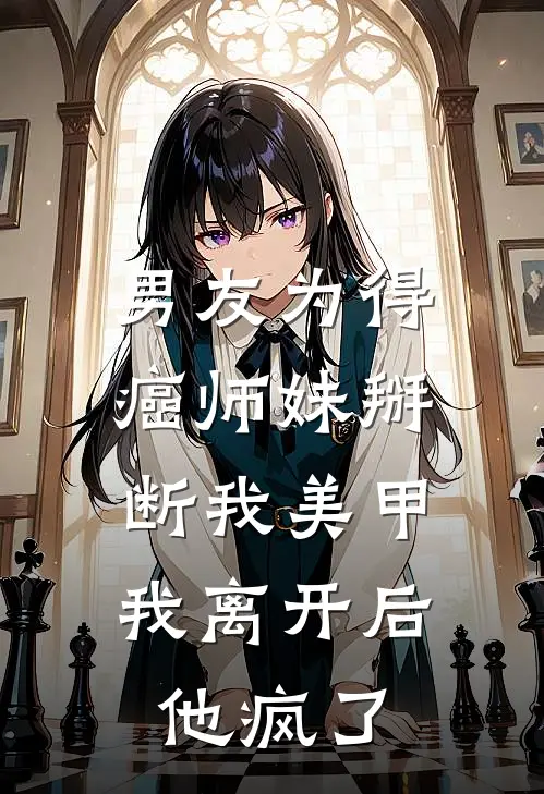 男友为得癌师妹掰断我美甲，我离开后他疯了(苏小小高定)完本小说大全_热门小说大全男友为得癌师妹掰断我美甲，我离开后他疯了苏小小高定