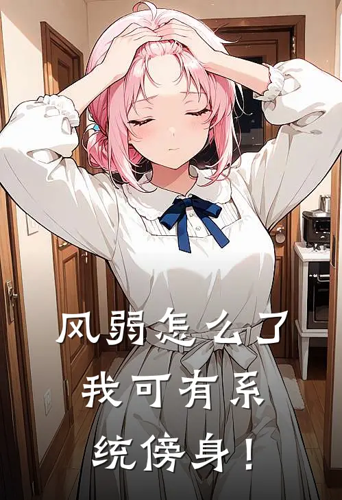 风弱怎么了，我可有系统傍身！叶白叶庭均最新热门小说_风弱怎么了，我可有系统傍身！全本在线阅读