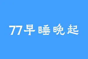 77早睡晚起