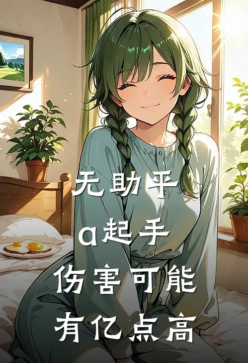 无助平a起手，伤害可能有亿点高苏云萧红好看的小说推荐完结_在哪看免费小说无助平a起手，伤害可能有亿点高苏云萧红