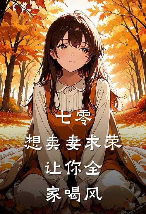 七零：想卖妻求荣，让你全家喝风(刘梦王秀云)最新好看小说_无弹窗全文免费阅读七零：想卖妻求荣，让你全家喝风刘梦王秀云